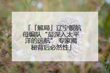 「解局」辽宁舰航母编队“最深入太平洋的远航” 专家揭秘背后必然性