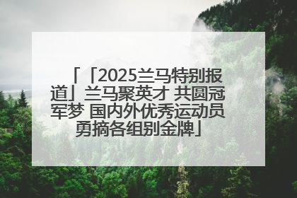 「2025兰马特别报道」兰马聚英才 共圆冠军梦 国内外优秀运动员勇摘各组别金牌