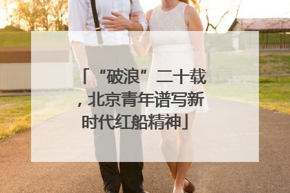 “破浪”二十载，北京青年谱写新时代红船精神