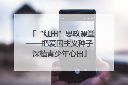 “红田”思政课堂——把爱国主义种子深植青少年心田