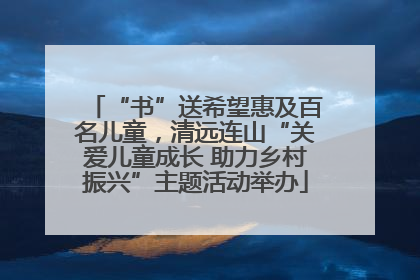 “书”送希望惠及百名儿童，清远连山“关爱儿童成长 助力乡村振兴”主题活动举办