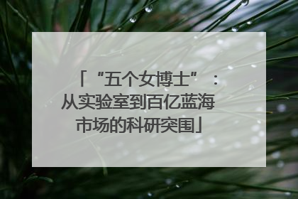 “五个女博士”：从实验室到百亿蓝海市场的科研突围
