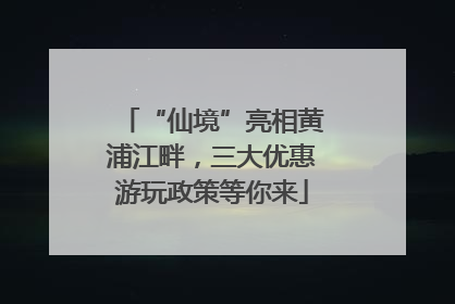 “仙境”亮相黄浦江畔，三大优惠游玩政策等你来