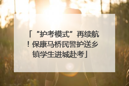 “护考模式”再续航！保康马桥民警护送乡镇学生进城赴考