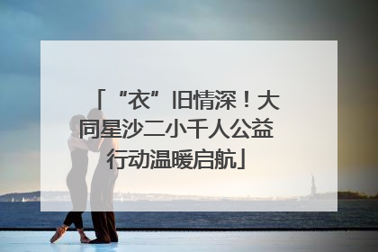 “衣”旧情深！大同星沙二小千人公益行动温暖启航