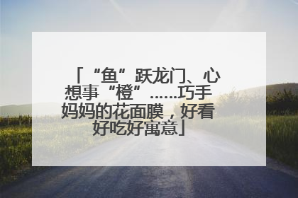 “鱼”跃龙门、心想事“橙”……巧手妈妈的花面膜，好看好吃好寓意