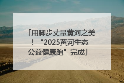 用脚步丈量黄河之美！“2025黄河生态公益健康跑”完成