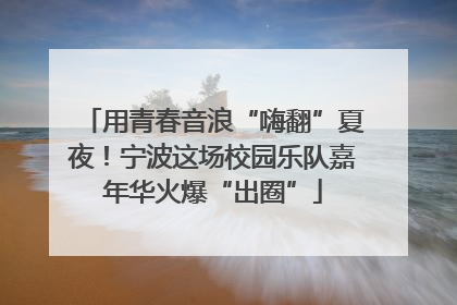 用青春音浪“嗨翻”夏夜！宁波这场校园乐队嘉年华火爆“出圈”