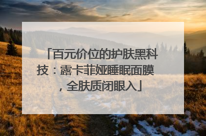 百元价位的护肤黑科技：露卡菲娅睡眠面膜，全肤质闭眼入
