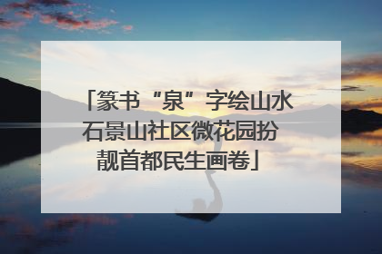 篆书“泉”字绘山水 石景山社区微花园扮靓首都民生画卷