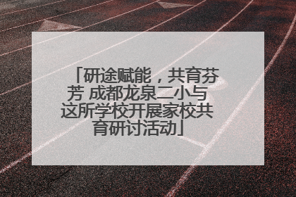 研途赋能，共育芬芳 成都龙泉二小与这所学校开展家校共育研讨活动