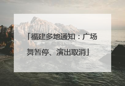 福建多地通知：广场舞暂停、演出取消