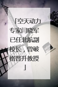 空天动力专家闫晓军已任北航副校长，曾破格晋升教授