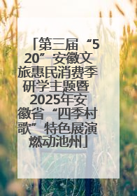 第三届“520”安徽文旅惠民消费季研学主题暨 2025年安徽省“四季村歌”特色展演燃动池州