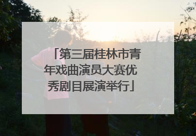 第三届桂林市青年戏曲演员大赛优秀剧目展演举行