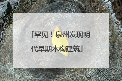 罕见！泉州发现明代早期木构建筑