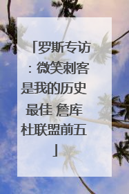 罗斯专访：微笑刺客是我的历史最佳 詹库杜联盟前五