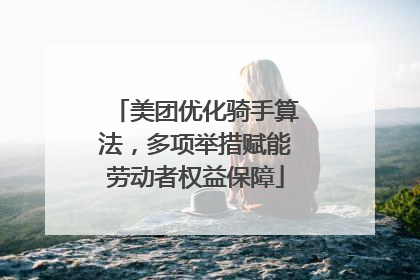 美团优化骑手算法，多项举措赋能劳动者权益保障