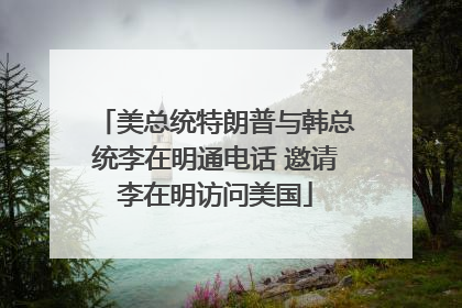 美总统特朗普与韩总统李在明通电话 邀请李在明访问美国