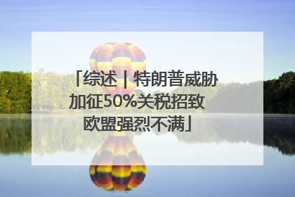 综述｜特朗普威胁加征50%关税招致欧盟强烈不满