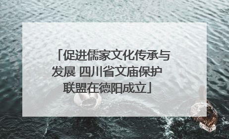 促进儒家文化传承与发展 四川省文庙保护联盟在德阳成立