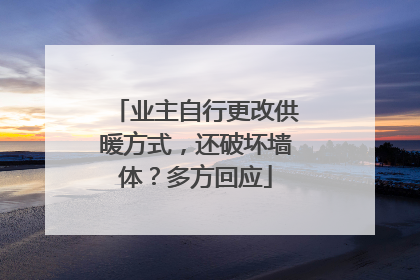 业主自行更改供暖方式，还破坏墙体？多方回应