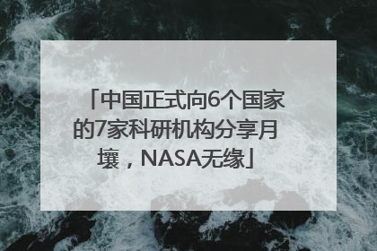 中国正式向6个国家的7家科研机构分享月壤，NASA无缘