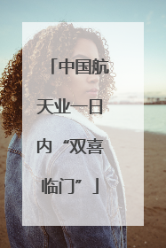 中国航天业一日内“双喜临门”