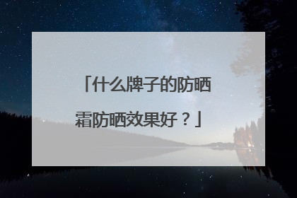 什么牌子的防晒霜防晒效果好？