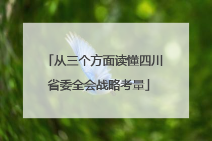 从三个方面读懂四川省委全会战略考量