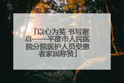 以心为笺 书写谢意——平度市人民医院分院医护人员受患者家属称赞