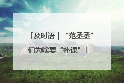 及时语｜“范丞丞”们为啥要“补课”