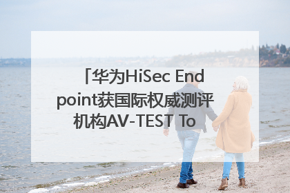 华为HiSec Endpoint获国际权威测评机构AV-TEST Top Product认证