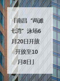 南昌“两滩七湾”泳场6月20日开放 开放至10月8日