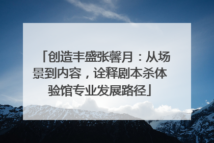 创造丰盛张馨月：从场景到内容，诠释剧本杀体验馆专业发展路径
