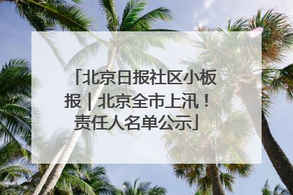 北京日报社区小板报｜北京全市上汛！责任人名单公示
