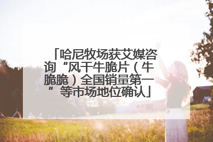 哈尼牧场获艾媒咨询“风干牛脆片（牛脆脆）全国销量第一”等市场地位确认