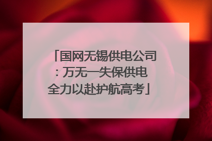 国网无锡供电公司：万无一失保供电 全力以赴护航高考