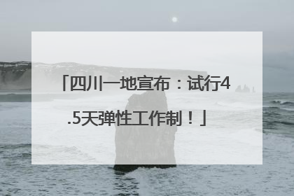 四川一地宣布：试行4.5天弹性工作制！