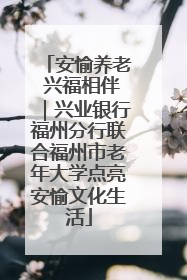 安愉养老 兴福相伴｜兴业银行福州分行联合福州市老年大学点亮安愉文化生活