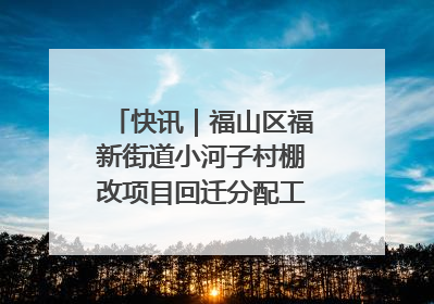 快讯｜福山区福新街道小河子村棚改项目回迁分配工作顺利完成