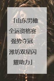 山东男橄全运资格赛强势夺冠 潍坊双星闪耀助力