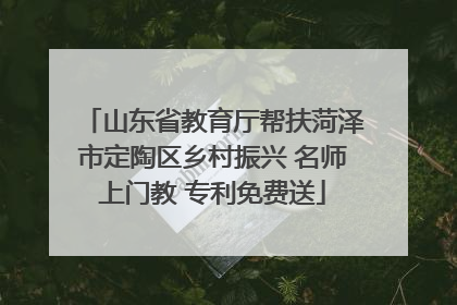 山东省教育厅帮扶菏泽市定陶区乡村振兴 名师上门教 专利免费送