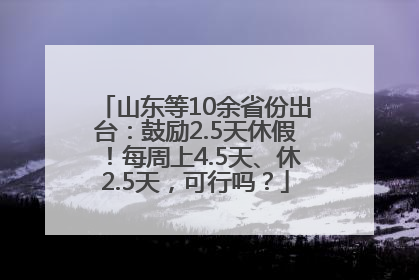 山东等10余省份出台：鼓励2.5天休假！每周上4.5天、休2.5天，可行吗？