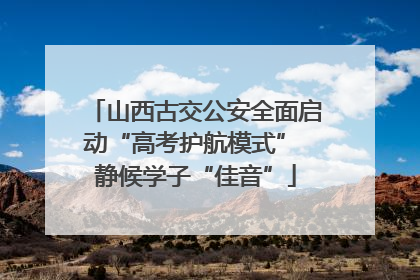 山西古交公安全面启动“高考护航模式” 静候学子“佳音”