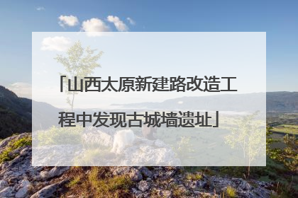 山西太原新建路改造工程中发现古城墙遗址