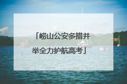 崂山公安多措并举全力护航高考
