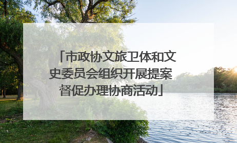 市政协文旅卫体和文史委员会组织开展提案督促办理协商活动