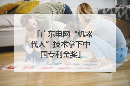 广东电网“机器代人”技术拿下中国专利金奖