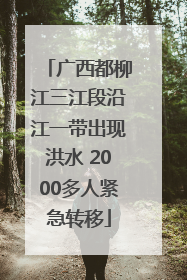 广西都柳江三江段沿江一带出现洪水 2000多人紧急转移